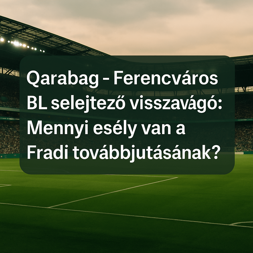 Qarabag - Ferencváros BL selejtező visszavágó: Mennyi esély van a Fradi továbbjutásának?