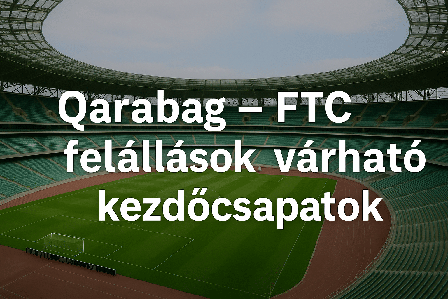 qarabag vs ftc felállások, várható kezdő, statisztikák, idővonal, egyezések